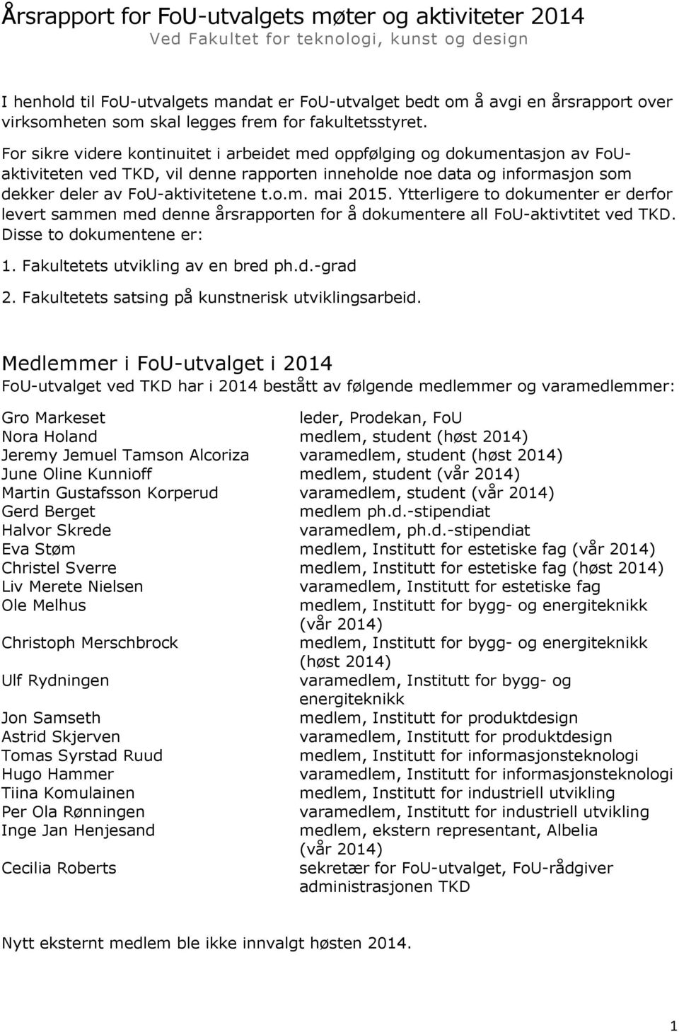 For sikre videre kontinuitet i arbeidet med oppfølging og dokumentasjon av FoUaktiviteten ved TKD, vil denne rapporten inneholde noe data og informasjon som dekker deler av FoU-aktivitetene t.o.m. mai 2015.