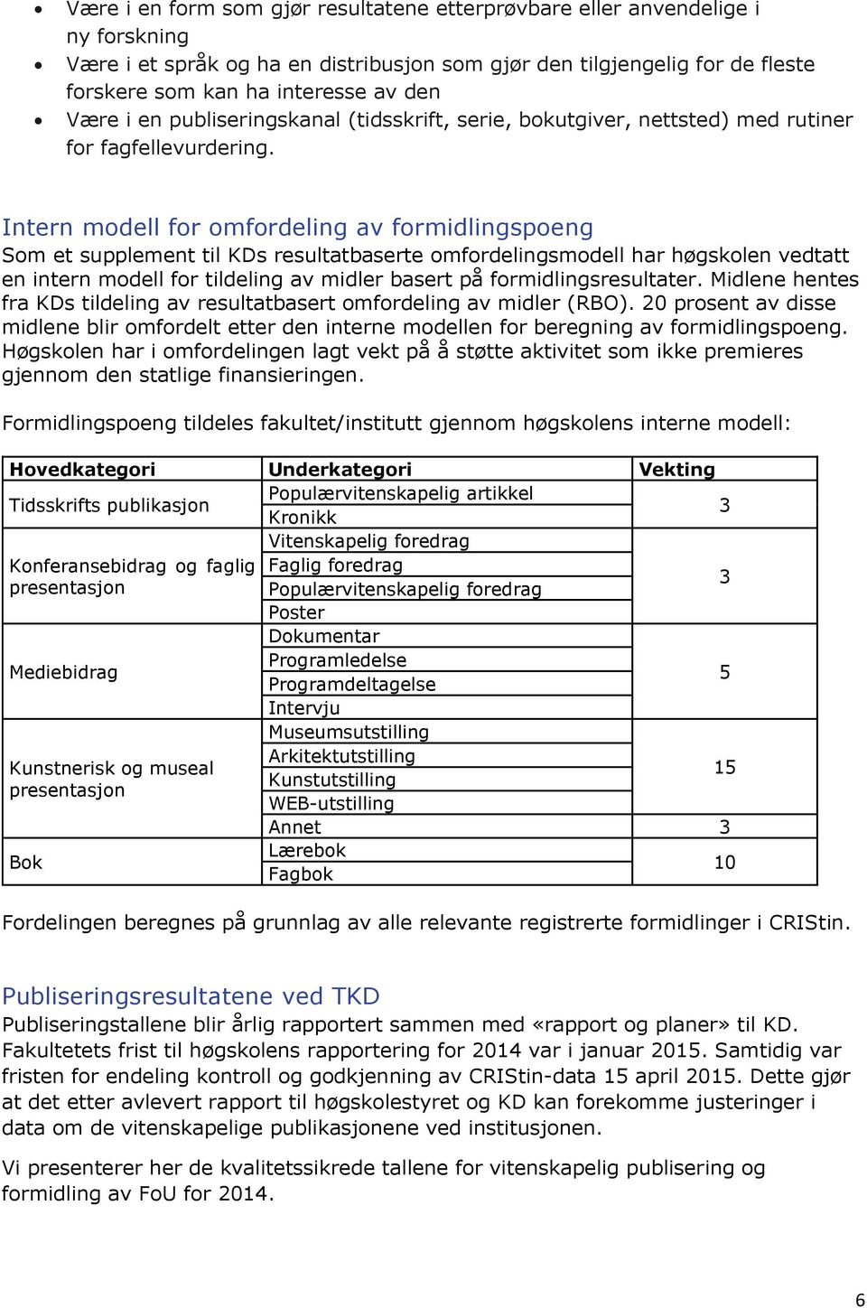 Intern modell for omfordeling av formidlingspoeng Som et supplement til KDs resultatbaserte omfordelingsmodell har høgskolen vedtatt en intern modell for tildeling av midler basert på