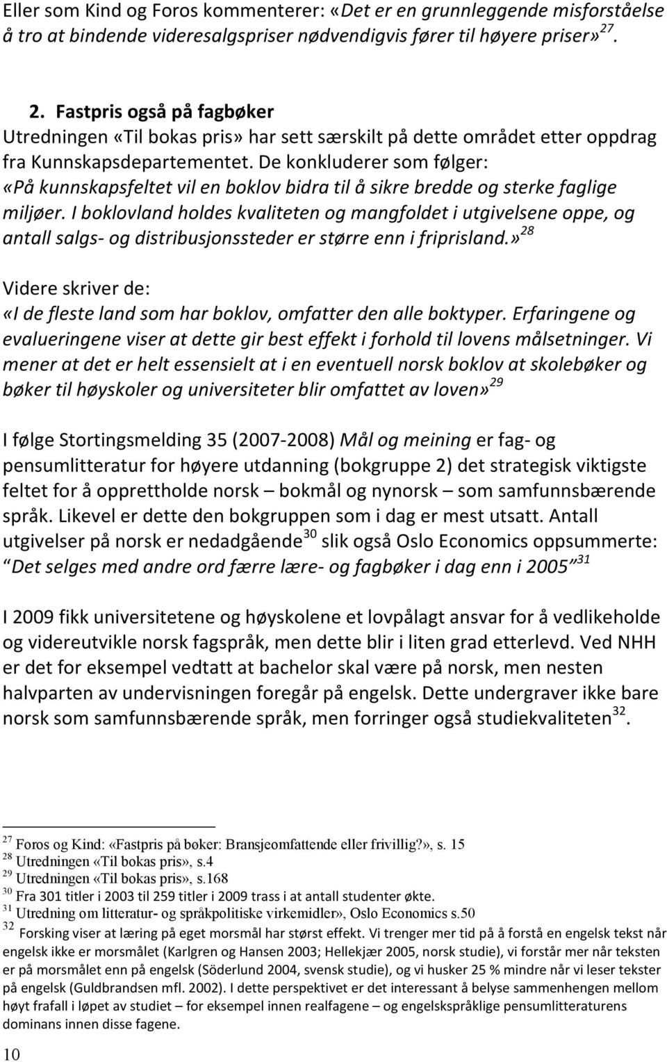 De konkluderer som følger: «På kunnskapsfeltet vil en boklov bidra til å sikre bredde og sterke faglige miljøer.