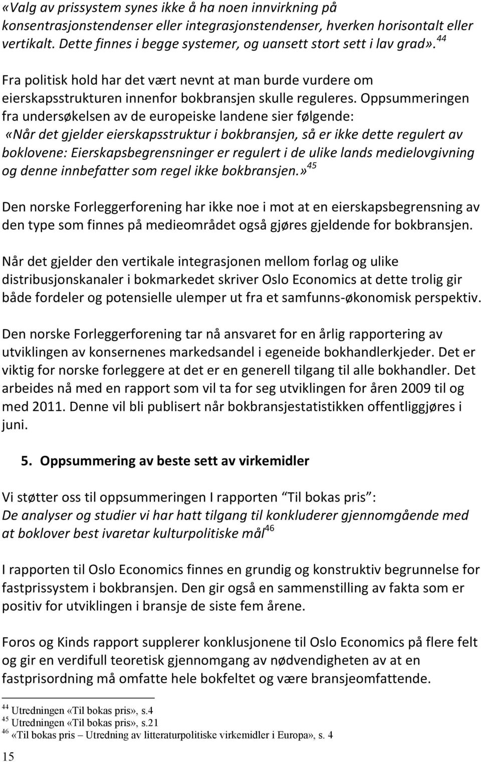 Oppsummeringen fra undersøkelsen av de europeiske landene sier følgende: «Når det gjelder eierskapsstruktur i bokbransjen, så er ikke dette regulert av boklovene: Eierskapsbegrensninger er regulert i