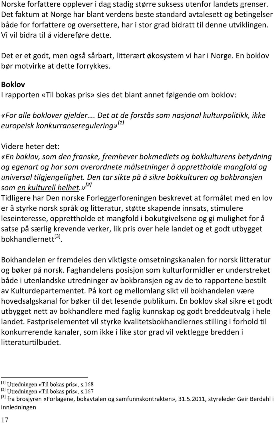 Det er et godt, men også sårbart, litterært økosystem vi har i Norge. En boklov bør motvirke at dette forrykkes.