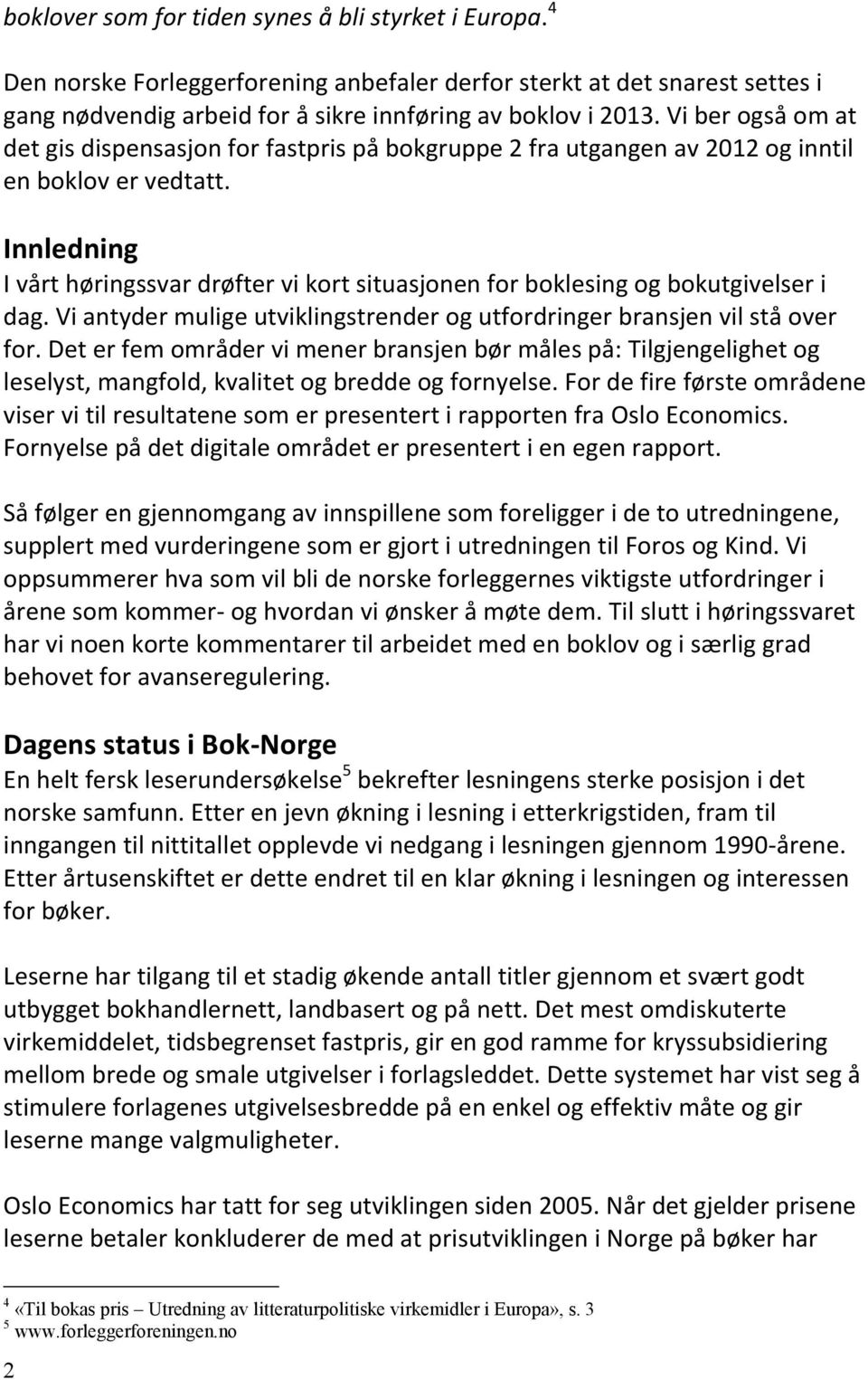 Innledning I vårt høringssvar drøfter vi kort situasjonen for boklesing og bokutgivelser i dag. Vi antyder mulige utviklingstrender og utfordringer bransjen vil stå over for.