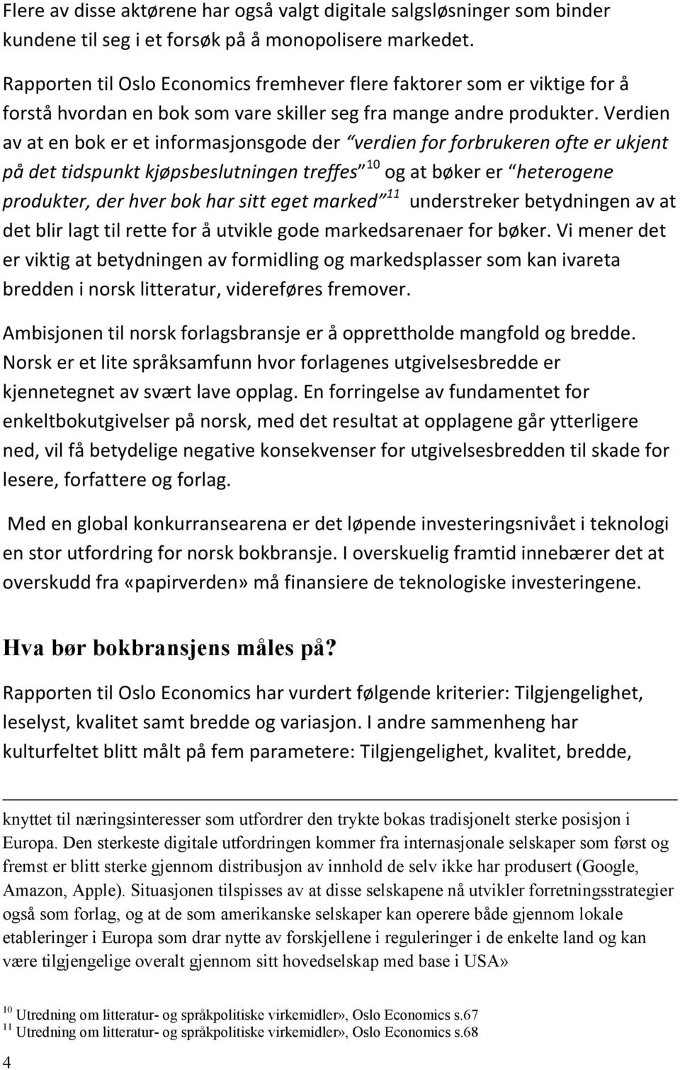 Verdien av at en bok er et informasjonsgode der verdien for forbrukeren ofte er ukjent på det tidspunkt kjøpsbeslutningen treffes 10 og at bøker er heterogene produkter, der hver bok har sitt eget