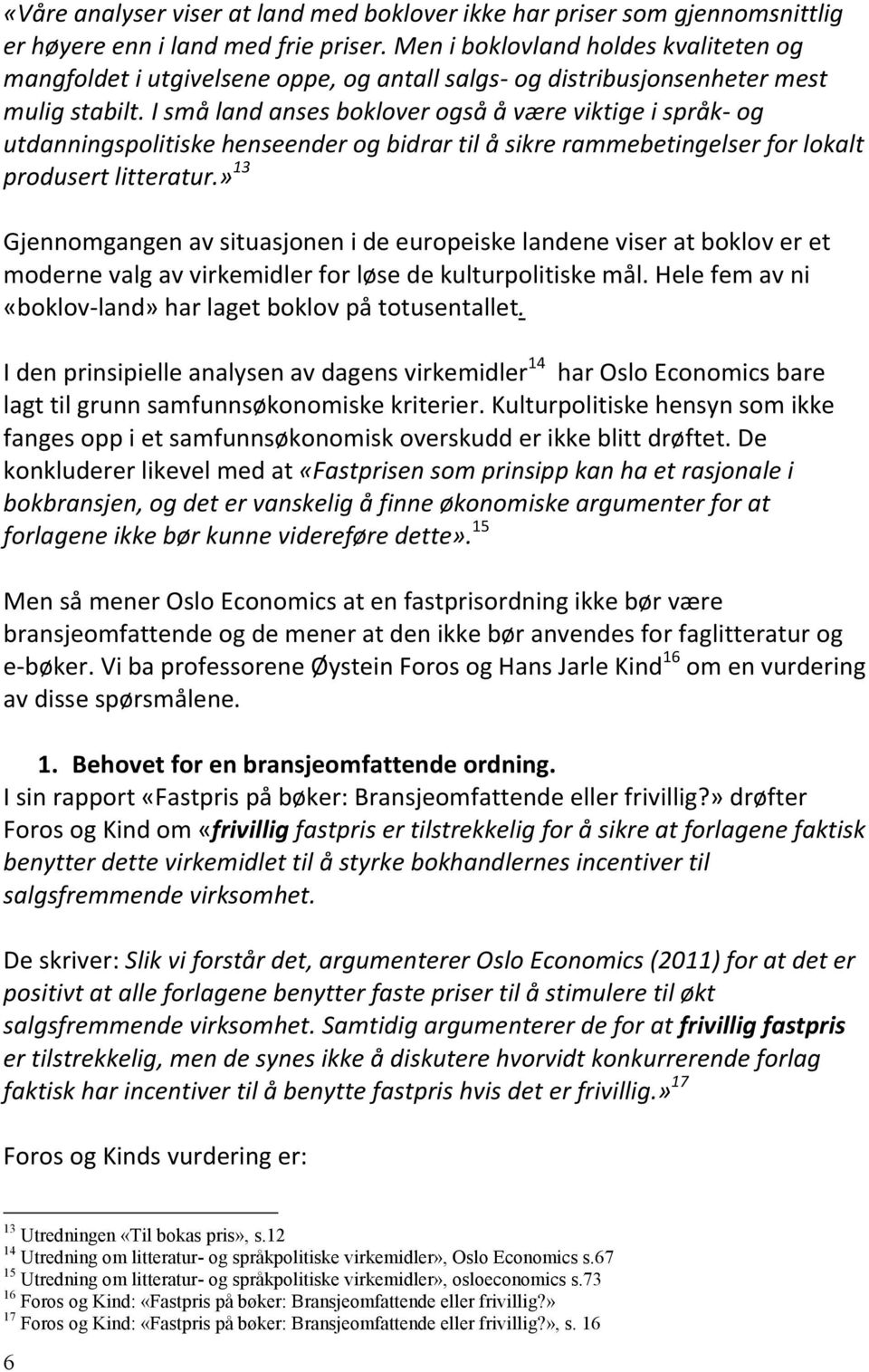 I små land anses boklover også å være viktige i språk- og utdanningspolitiske henseender og bidrar til å sikre rammebetingelser for lokalt produsert litteratur.