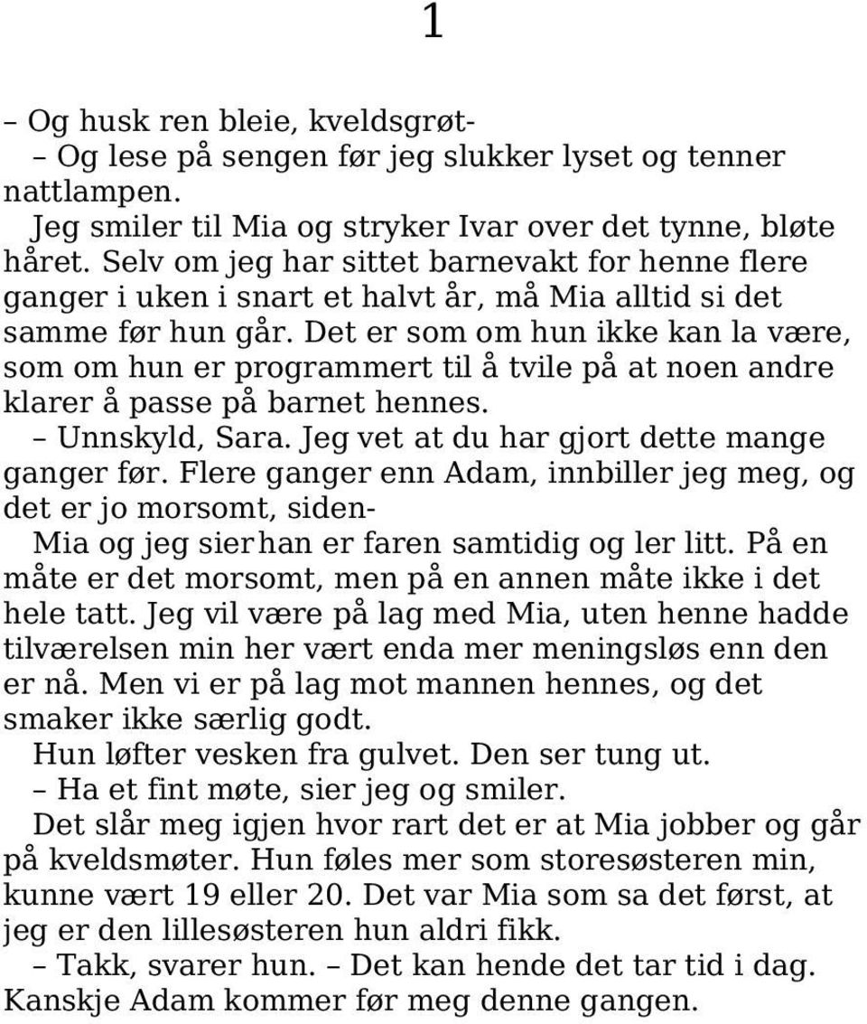 Det er som om hun ikke kan la være, som om hun er programmert til å tvile på at noen andre klarer å passe på barnet hennes. Unnskyld, Sara. Jeg vet at du har gjort dette mange ganger før.