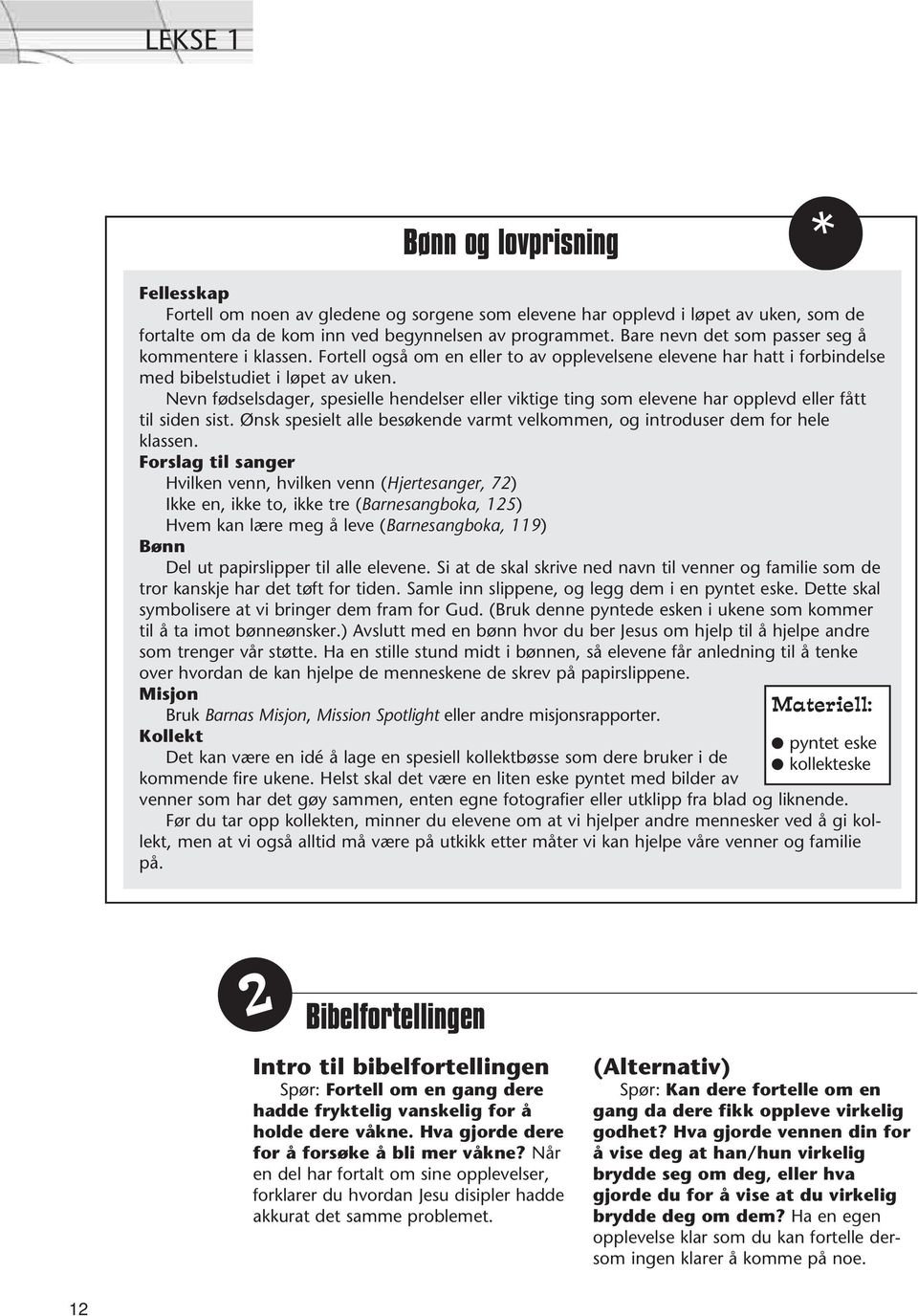 Nevn fødselsdager, spesielle hendelser eller viktige ting som elevene har opplevd eller fått til siden sist. Ønsk spesielt alle besøkende varmt velkommen, og introduser dem for hele klassen.