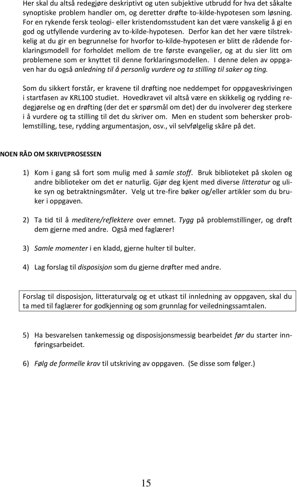 Derfor kan det her være tilstrekkelig at du gir en begrunnelse for hvorfor to-kilde-hypotesen er blitt de rådende forklaringsmodell for forholdet mellom de tre første evangelier, og at du sier litt