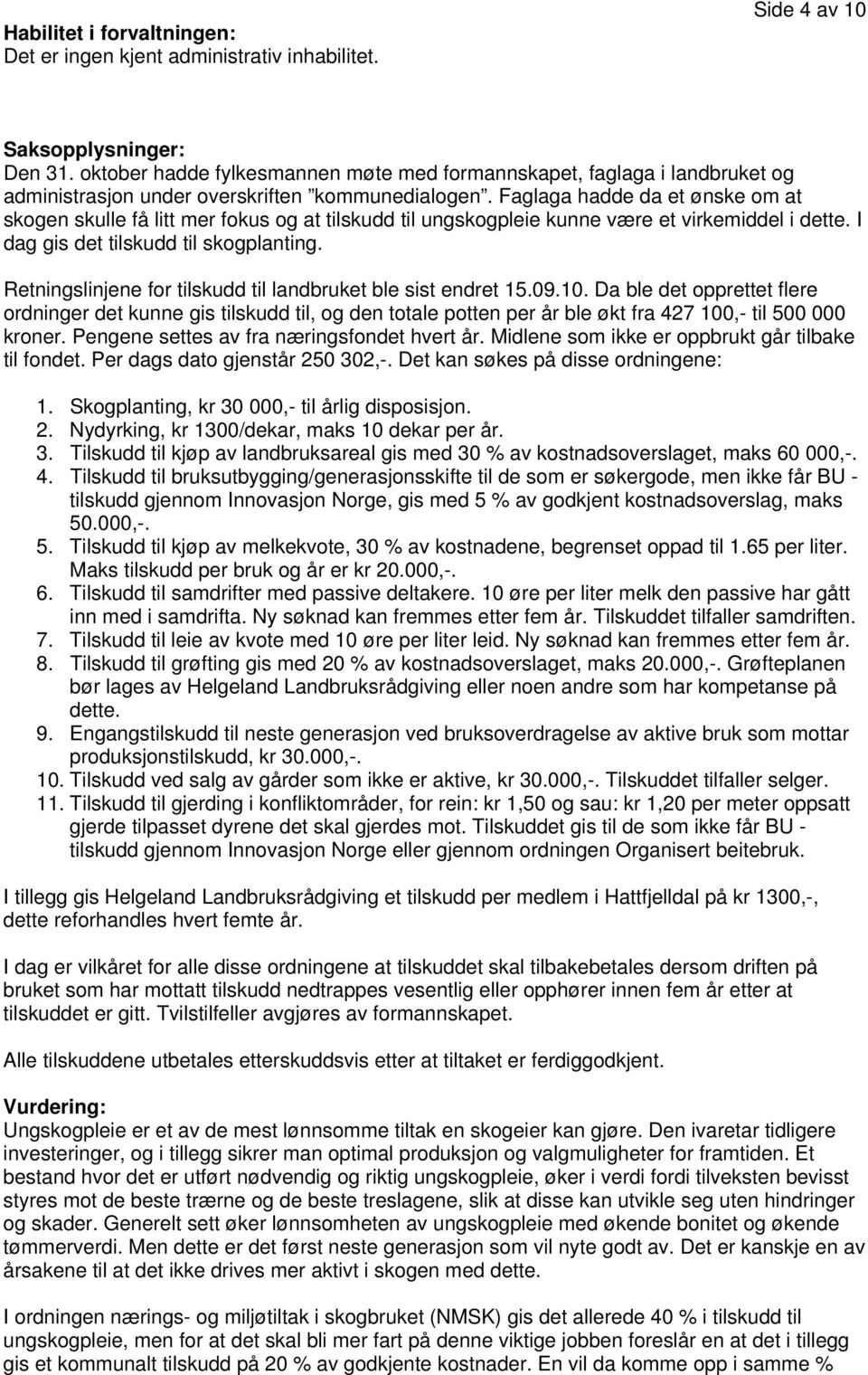 Faglaga hadde da et ønske om at skogen skulle få litt mer fokus og at tilskudd til ungskogpleie kunne være et virkemiddel i dette. I dag gis det tilskudd til skogplanting.