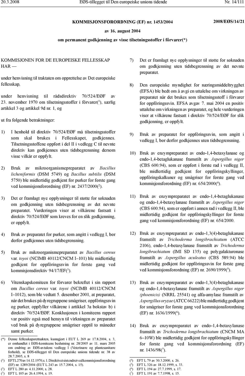 under henvisning til rådsdirektiv 70/524/EØF av 23. november 1970 om tilsetningsstoffer i fôrvarer( 1 ), særlig artikkel 3 og artikkel 9d nr.