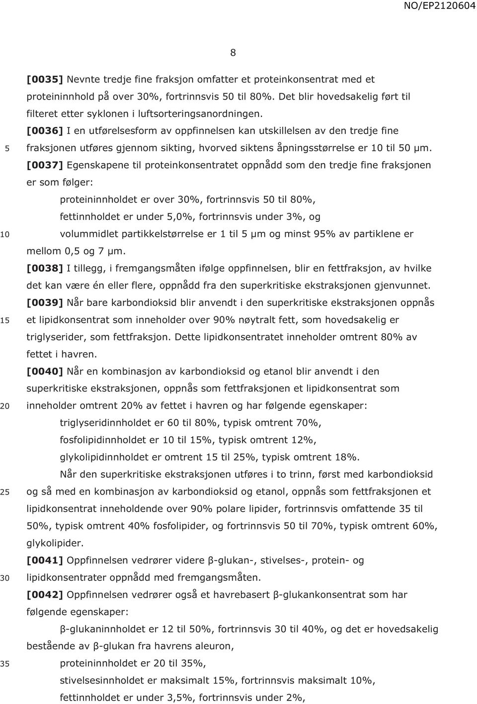 [0036] I en utførelsesform av oppfinnelsen kan utskillelsen av den tredje fine fraksjonen utføres gjennom sikting, hvorved siktens åpningsstørrelse er til 0 μm.