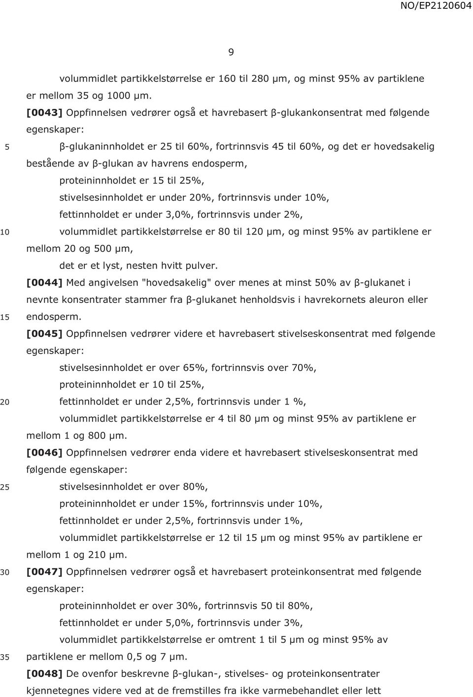 havrens endosperm, proteininnholdet er til 2%, stivelsesinnholdet er under %, fortrinnsvis under %, fettinnholdet er under 3,0%, fortrinnsvis under 2%, volummidlet partikkelstørrelse er 80 til 1 μm,