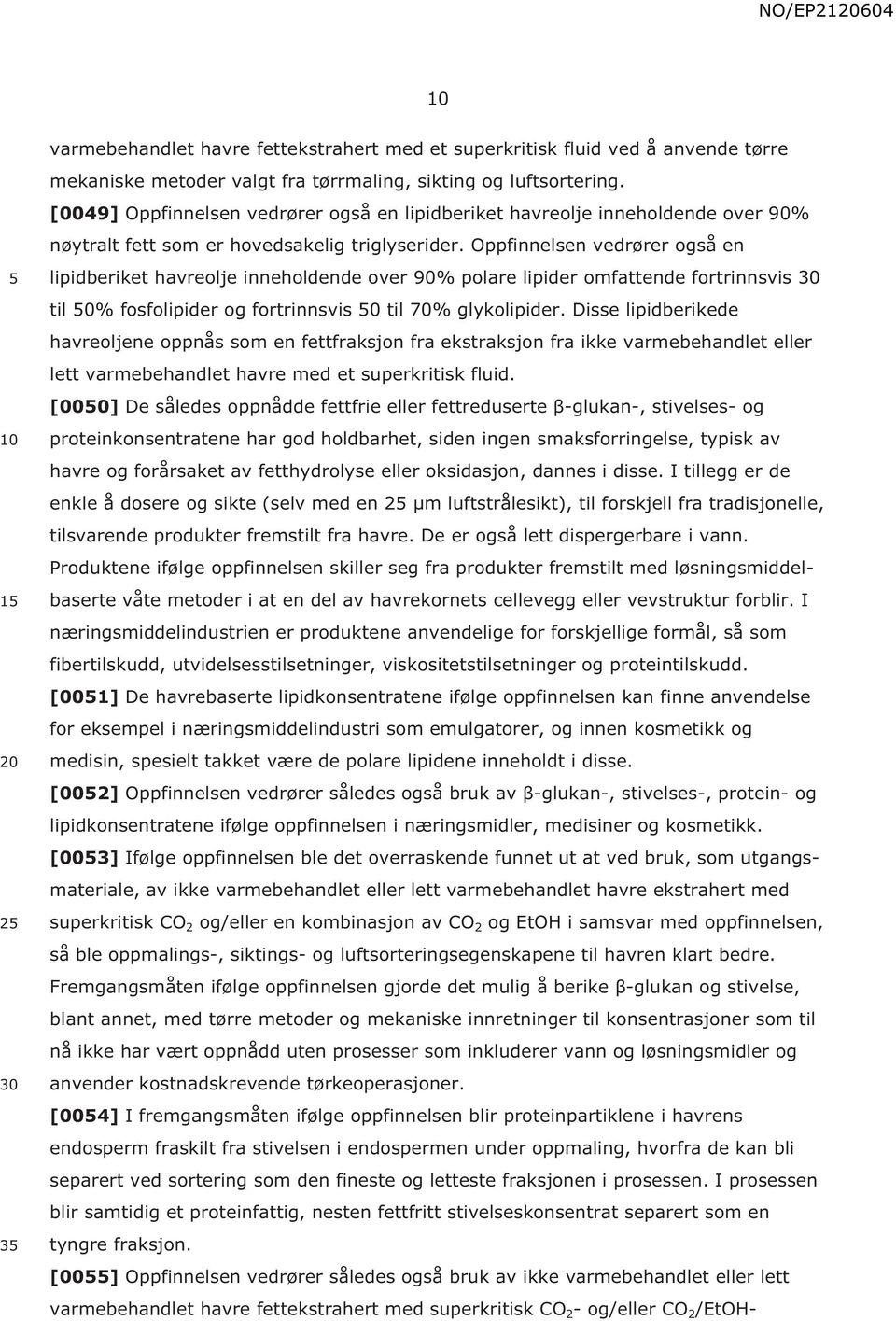 Oppfinnelsen vedrører også en lipidberiket havreolje inneholdende over 90% polare lipider omfattende fortrinnsvis til 0% fosfolipider og fortrinnsvis 0 til 70% glykolipider.