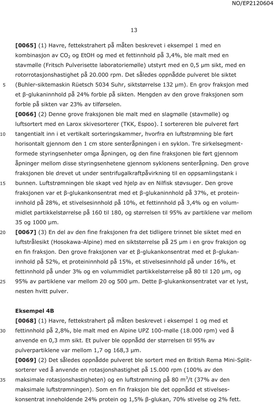 En grov fraksjon med et β-glukaninnhold på 24% forble på sikten. Mengden av den grove fraksjonen som forble på sikten var 23% av tilførselen.