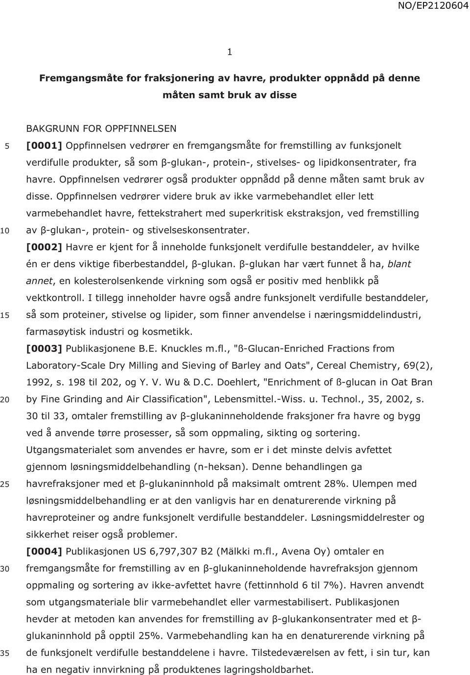 Oppfinnelsen vedrører videre bruk av ikke varmebehandlet eller lett varmebehandlet havre, fettekstrahert med superkritisk ekstraksjon, ved fremstilling av β-glukan-, protein- og stivelseskonsentrater.