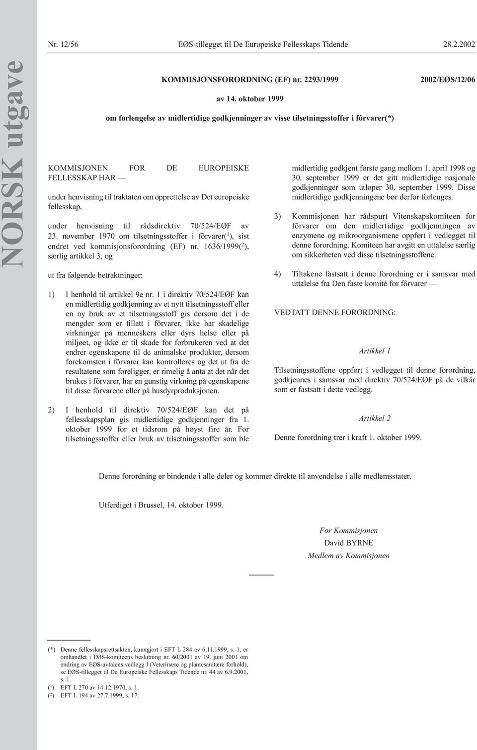 2293/1999 av 14. oktober 1999 om forlengelse av midlertidige godkjenninger av visse tilsetningsstoffer i fôrvarer(*) 1) I henhold til artikkel 9e nr.