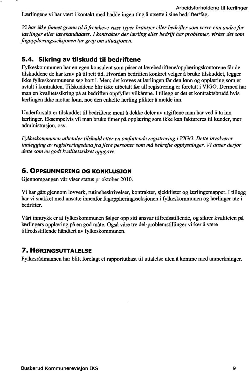 I kontrakter der lærling eller bedrift har problemer, virker det som fagopplæringsseksjonen tar grep om situasjonen. 5.4.