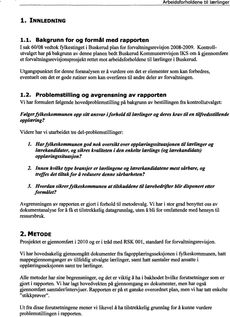 Utgangspunktet for denne foranalysen er å vurdere om det er elementer som kan forbedres, eventuelt om det er gode rutiner som kan overføres til andre deler av forvaltningen. 1.2.