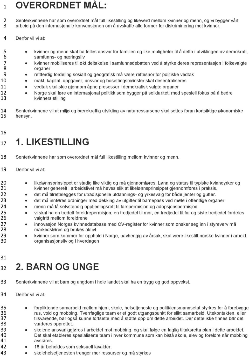 Derfor vil vi at: 5 6 7 8 9 10 11 12 13 kvinner og menn skal ha felles ansvar for familien og like muligheter til å delta i utviklingen av demokrati, samfunns- og næringsliv kvinner mobiliseres til