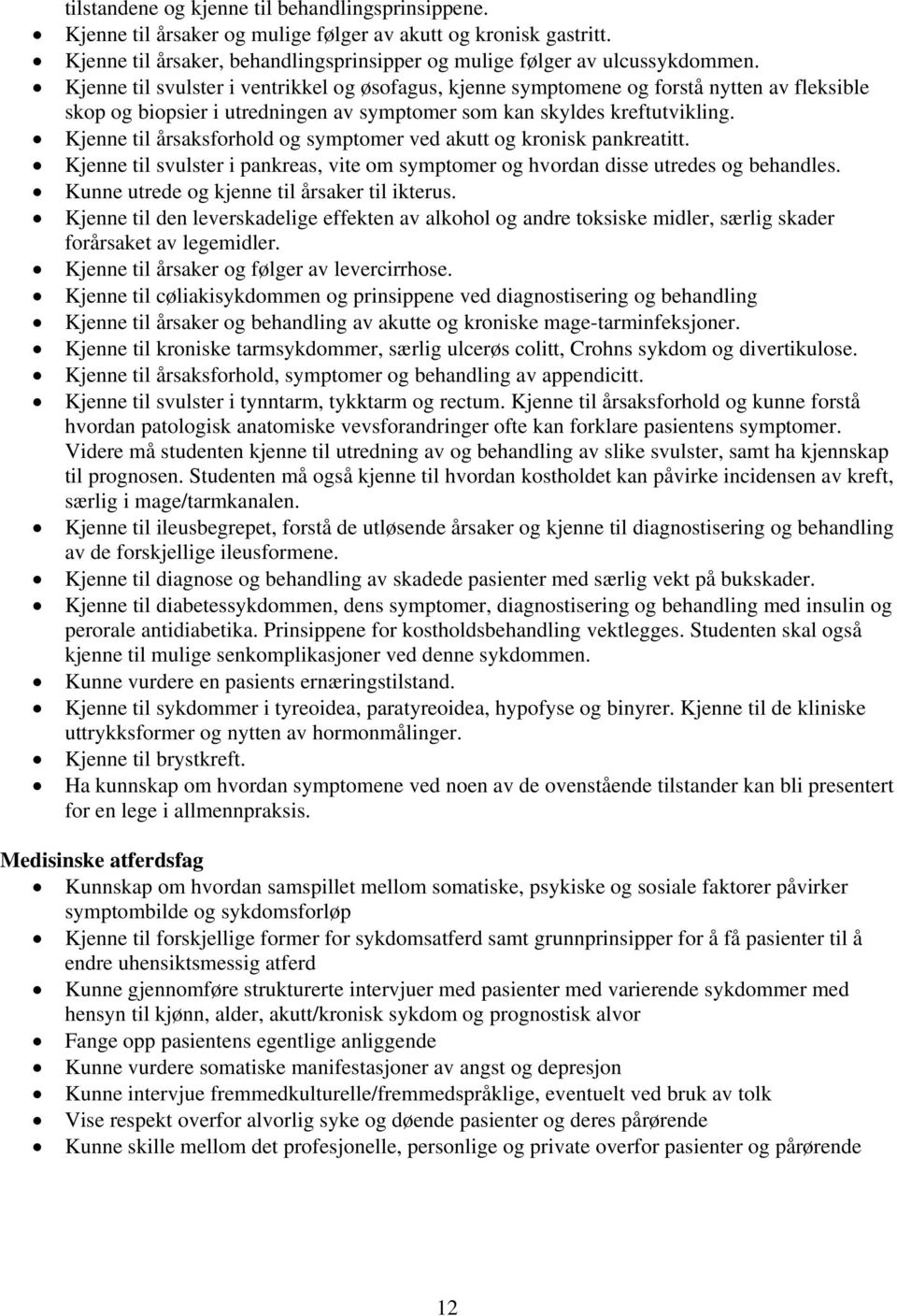 Kjenne til årsaksforhold og symptomer ved akutt og kronisk pankreatitt. Kjenne til svulster i pankreas, vite om symptomer og hvordan disse utredes og behandles.