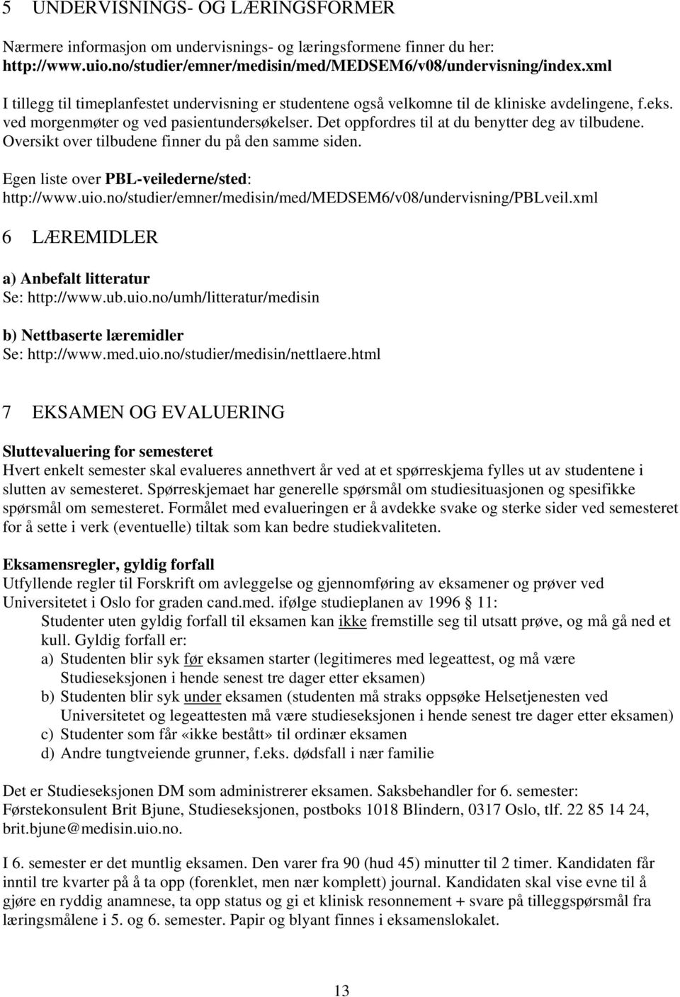 Det oppfordres til at du benytter deg av tilbudene. Oversikt over tilbudene finner du på den samme siden. Egen liste over PBL-veilederne/sted: http://www.uio.