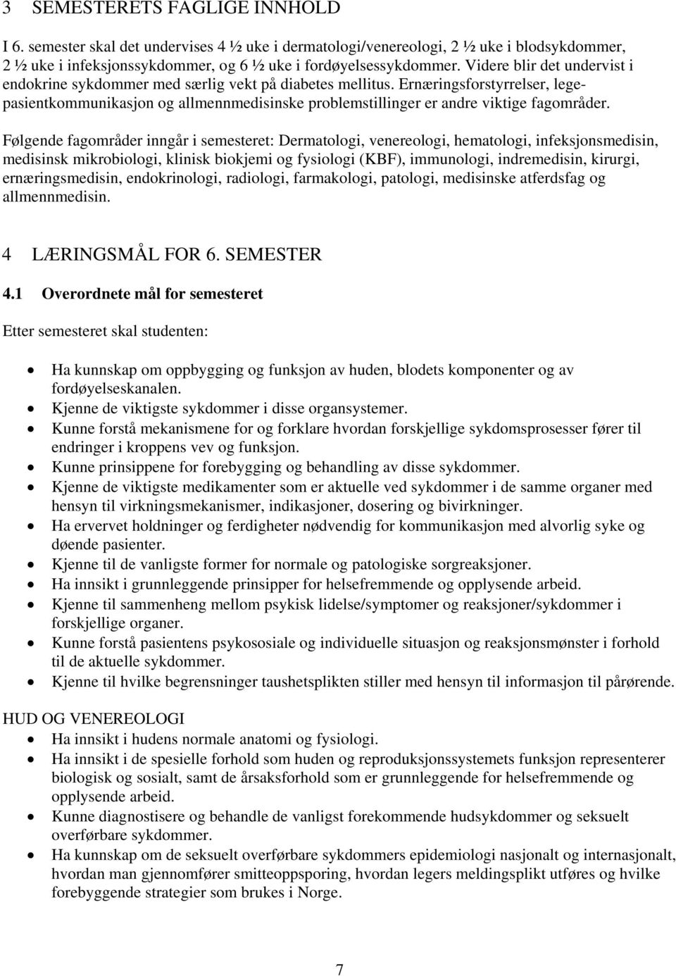 Følgende fagområder inngår i semesteret: Dermatologi, venereologi, hematologi, infeksjonsmedisin, medisinsk mikrobiologi, klinisk biokjemi og fysiologi (KBF), immunologi, indremedisin, kirurgi,