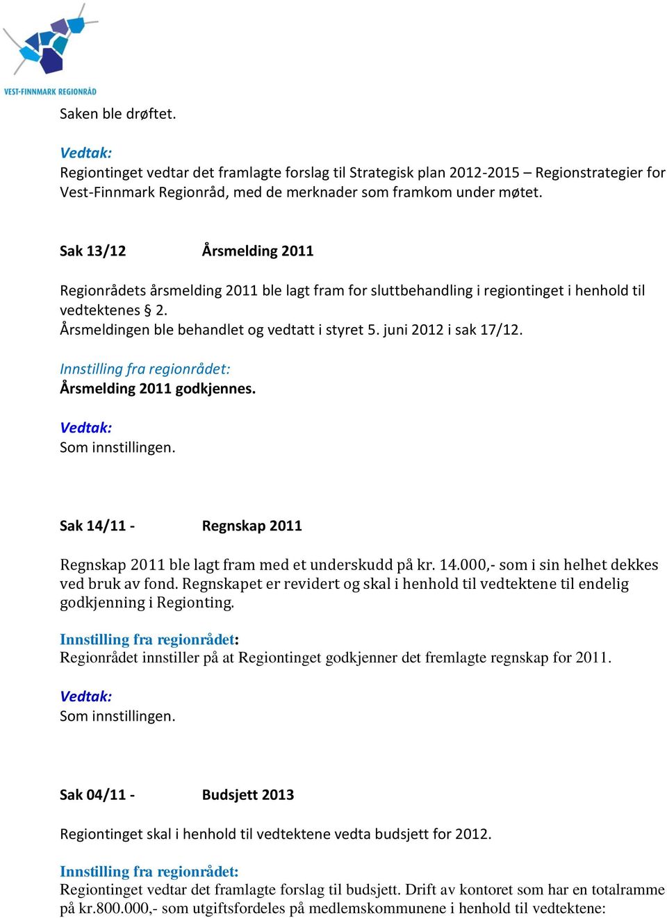 juni 2012 i sak 17/12. Årsmelding 2011 godkjennes. Som innstillingen. Sak 14/11 - Regnskap 2011 Regnskap 2011 ble lagt fram med et underskudd på kr. 14.000,- som i sin helhet dekkes ved bruk av fond.