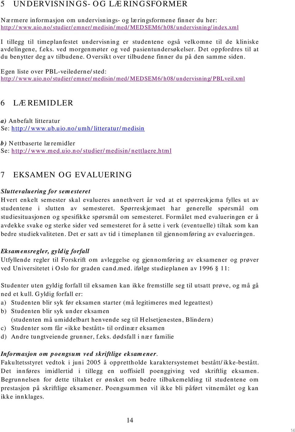 Det oppfordres til at du benytter deg av tilbudene. Oversikt over tilbudene finner du på den samme siden. Egen liste over PBL-veilederne/sted: http://www.uio.