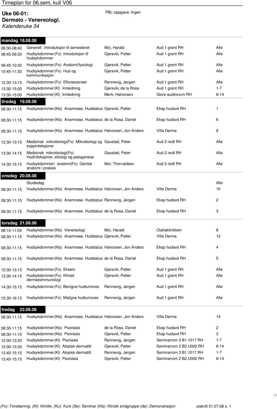 (Fo) Anatomi/fysiologi Gjersvik, Petter Aud 1 grønt RH 10:45-11:30 Hudsykdommer (Fo) Hud og kommunikasjon Gjersvik, Petter Aud 1 grønt RH 12:30-13:15 Hudsykdommer (Fo) Eflorescenser Rønnevig, Jørgen