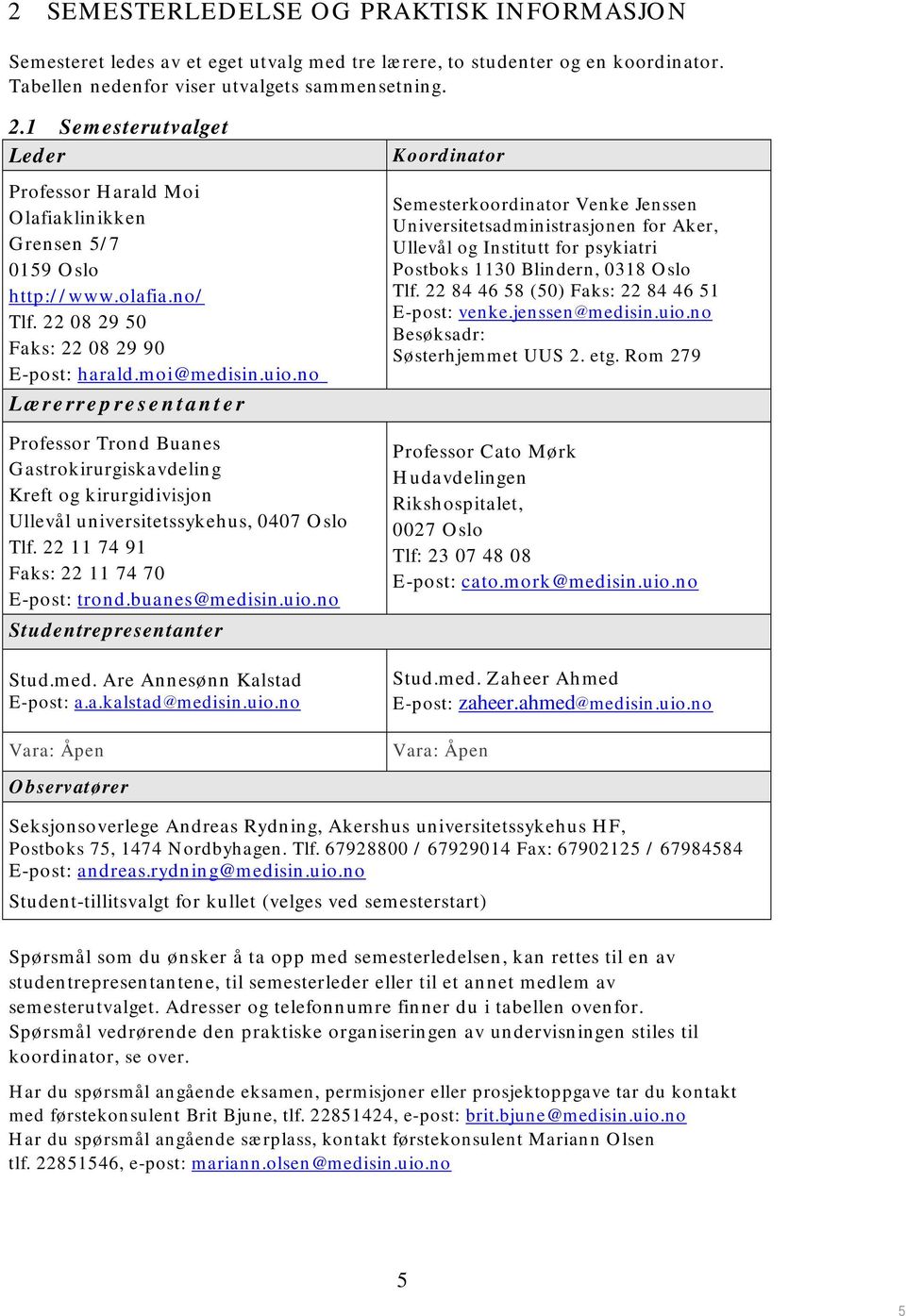 no Lærerrepresentanter Professor Trond Buanes Gastrokirurgiskavdeling Kreft og kirurgidivisjon Ullevål, 0407 Oslo Tlf. 22 11 74 91 Faks: 22 11 74 70 E-post: trond.buanes@medisin.uio.