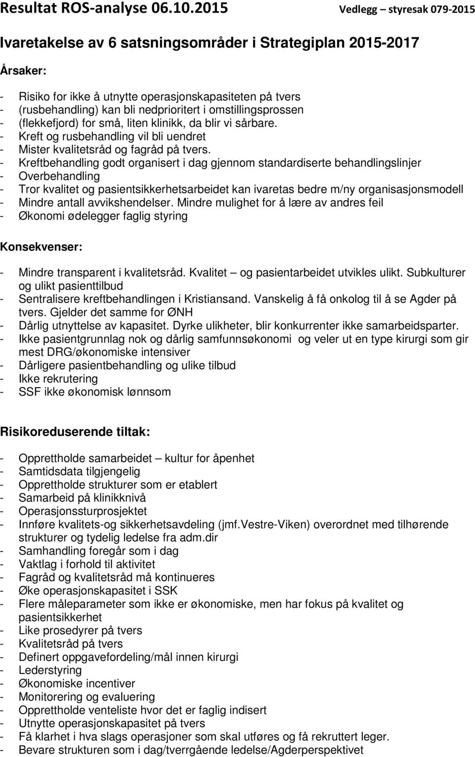 - Kreftbehandling godt organisert i dag gjennom standardiserte behandlingslinjer - Overbehandling - Tror kvalitet og pasientsikkerhetsarbeidet kan ivaretas bedre m/ny organisasjonsmodell - Mindre