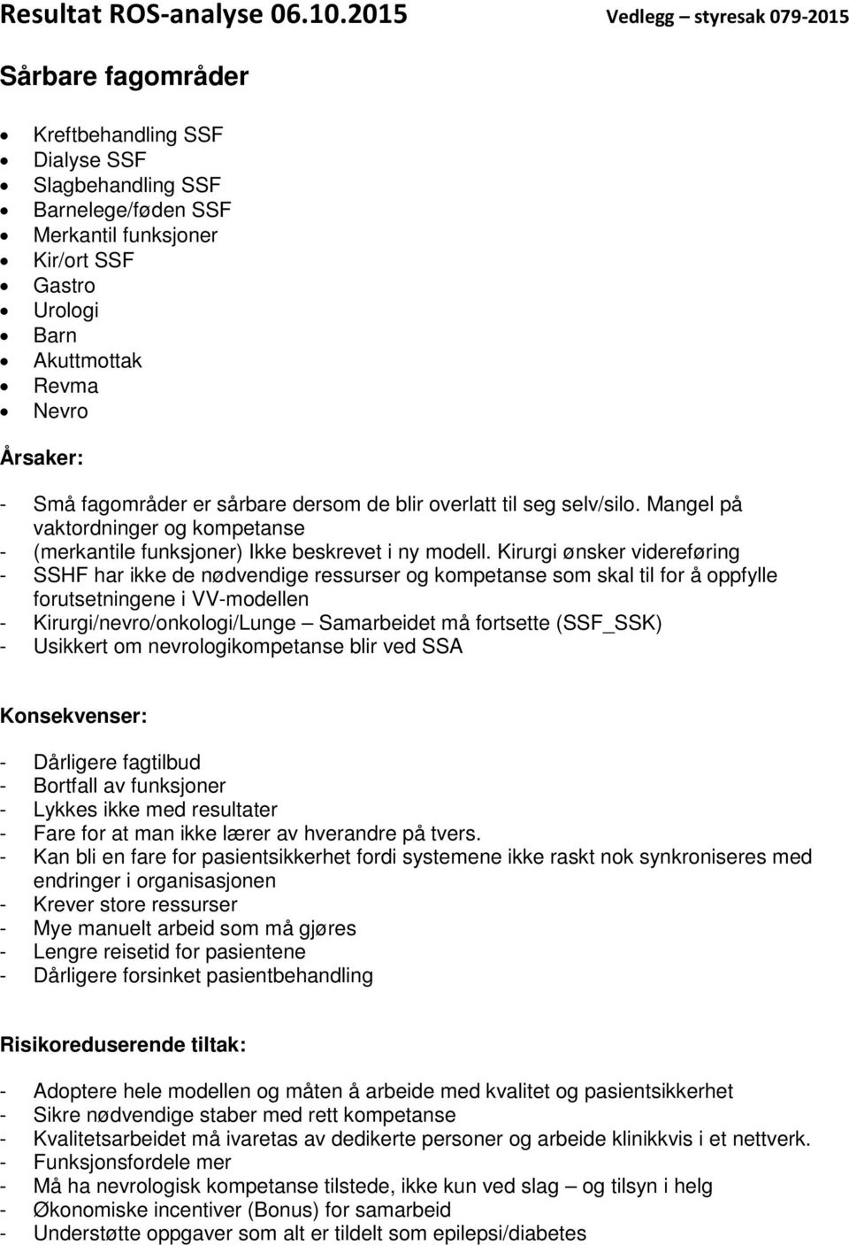 Kirurgi ønsker videreføring - SSHF har ikke de nødvendige ressurser og kompetanse som skal til for å oppfylle forutsetningene i VV-modellen - Kirurgi/nevro/onkologi/Lunge Samarbeidet må fortsette