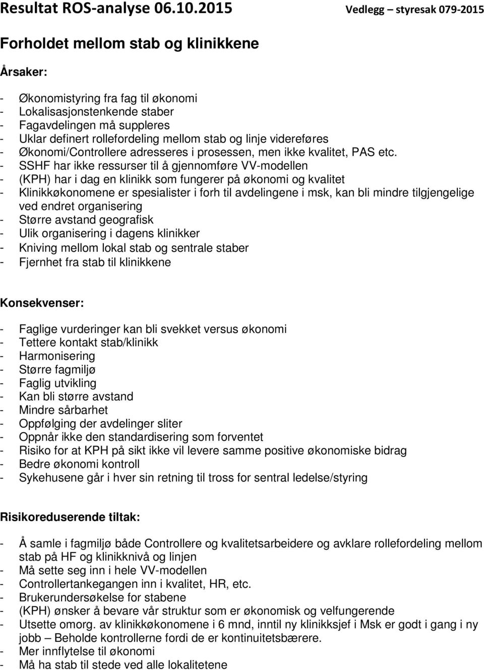 - SSHF har ikke ressurser til å gjennomføre VV-modellen - (KPH) har i dag en klinikk som fungerer på økonomi og kvalitet - Klinikkøkonomene er spesialister i forh til avdelingene i msk, kan bli