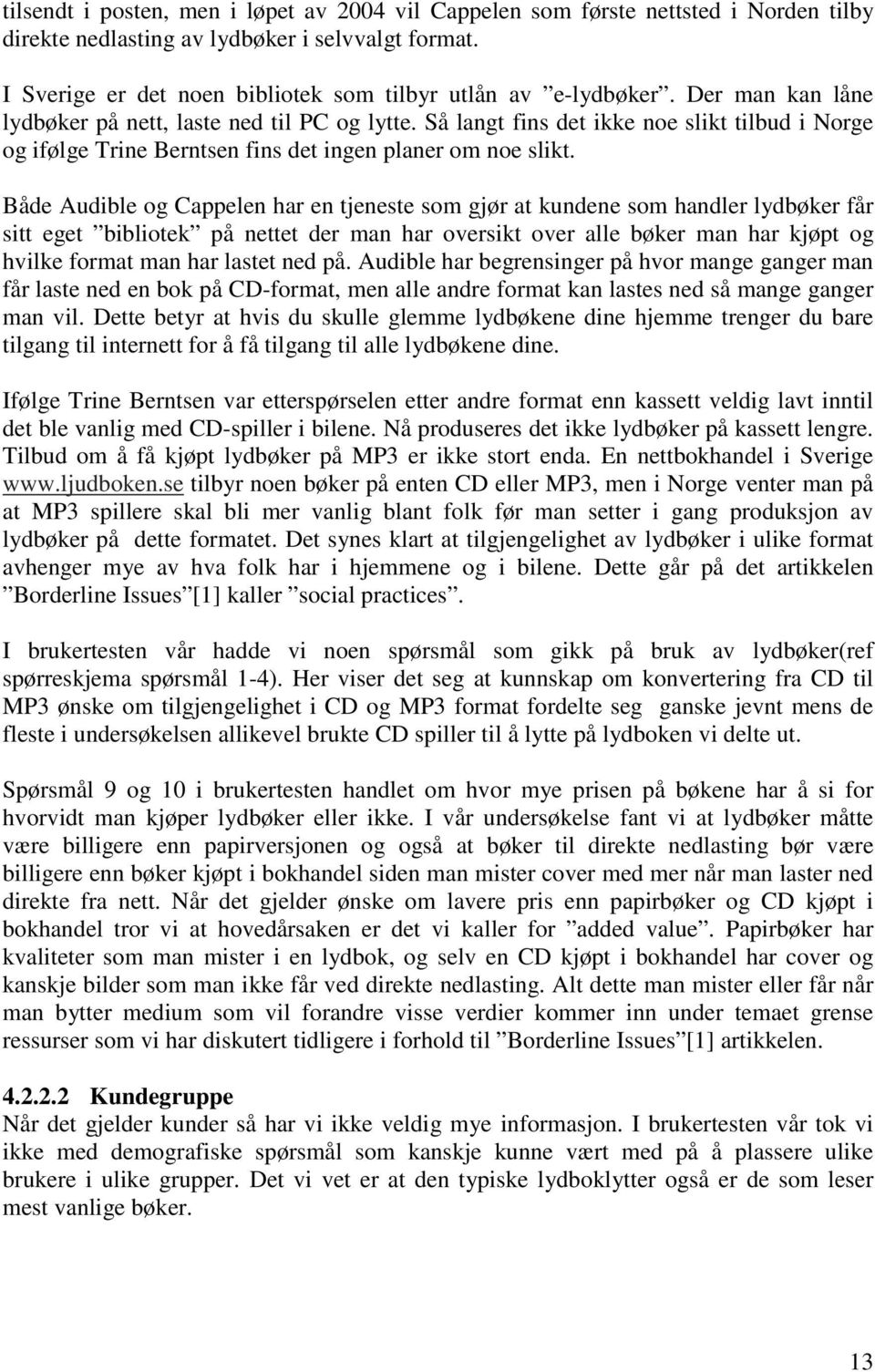 Så langt fins det ikke noe slikt tilbud i Norge og ifølge Trine Berntsen fins det ingen planer om noe slikt.