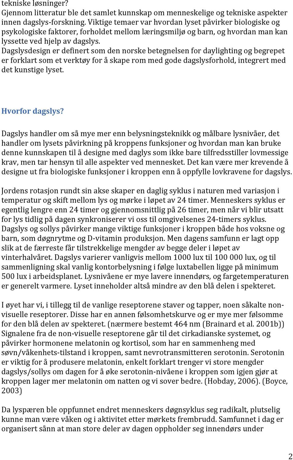 Dagslysdesign er definert som den norske betegnelsen for daylighting og begrepet er forklart som et verktøy for å skape rom med gode dagslysforhold, integrert med det kunstige lyset. Hvorfor dagslys?