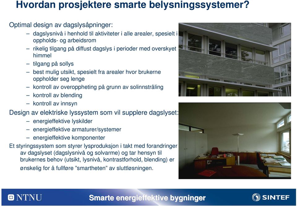 på sollys best mulig utsikt, spesielt fra arealer hvor brukerne oppholder seg lenge kontroll av overoppheting på grunn av solinnstråling kontroll av blending kontroll av innsyn Design av elektriske