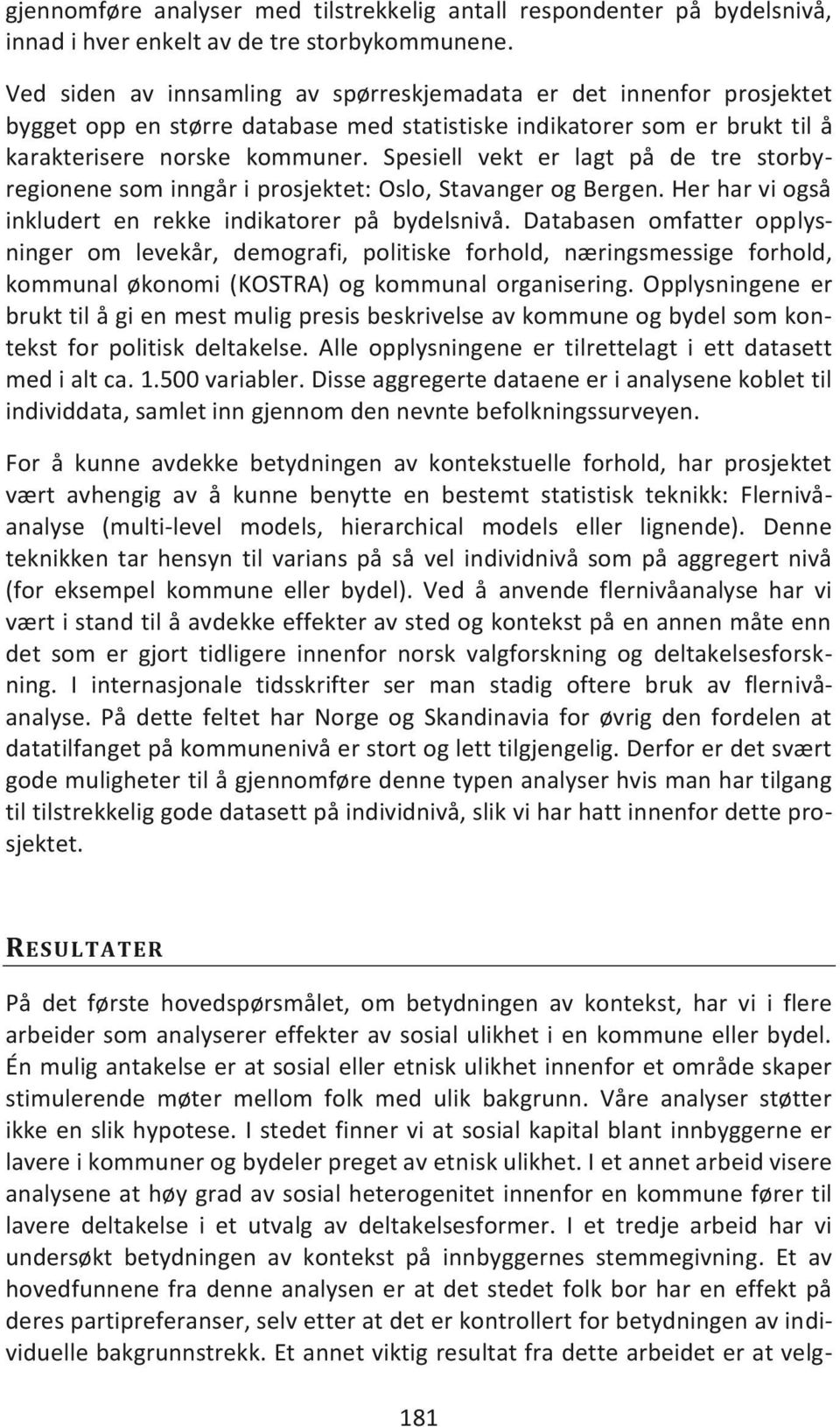 Spesiell vekt er lagt på de tre storbyregionene som inngår i prosjektet: Oslo, Stavanger og Bergen. Her har vi også inkludert en rekke indikatorer på bydelsnivå.