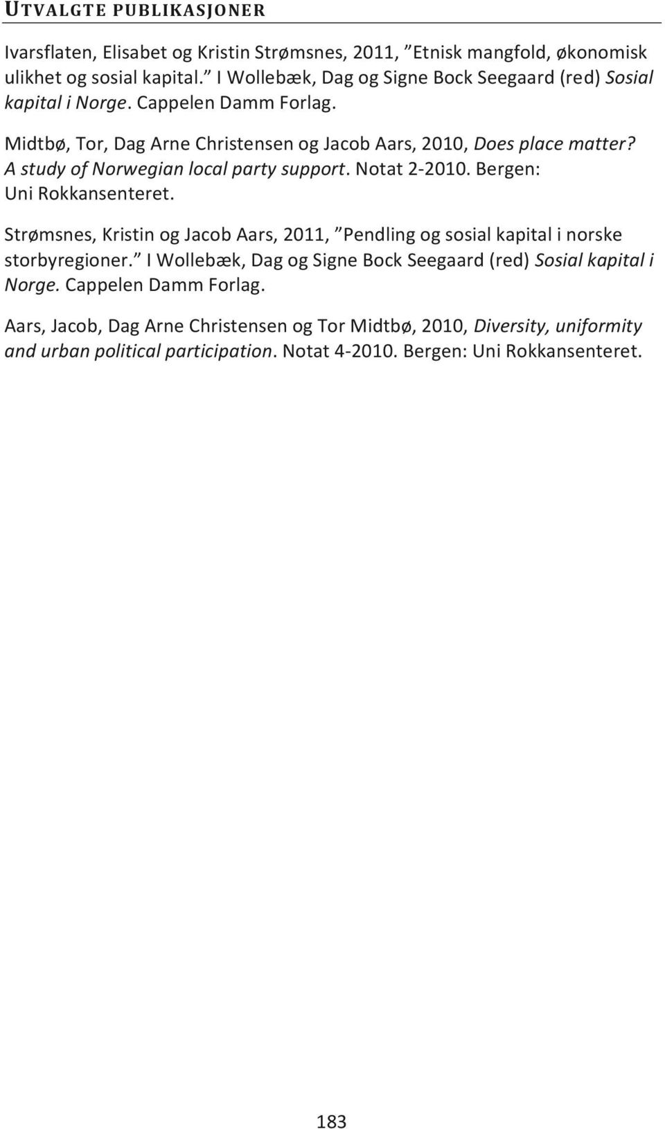 A study of Norwegian local party support. Notat 2-2010. Bergen: Uni Rokkansenteret. Strømsnes, Kristin og Jacob Aars, 2011, Pendling og sosial kapital i norske storbyregioner.