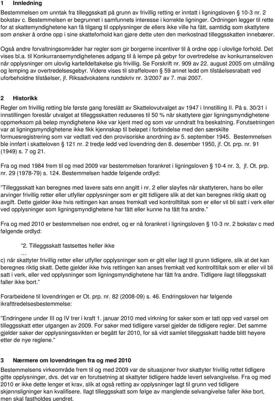 Ordningen legger til rette for at skattemyndighetene kan få tilgang til opplysninger de ellers ikke ville ha fått, samtidig som skattytere som ønsker å ordne opp i sine skatteforhold kan gjøre dette