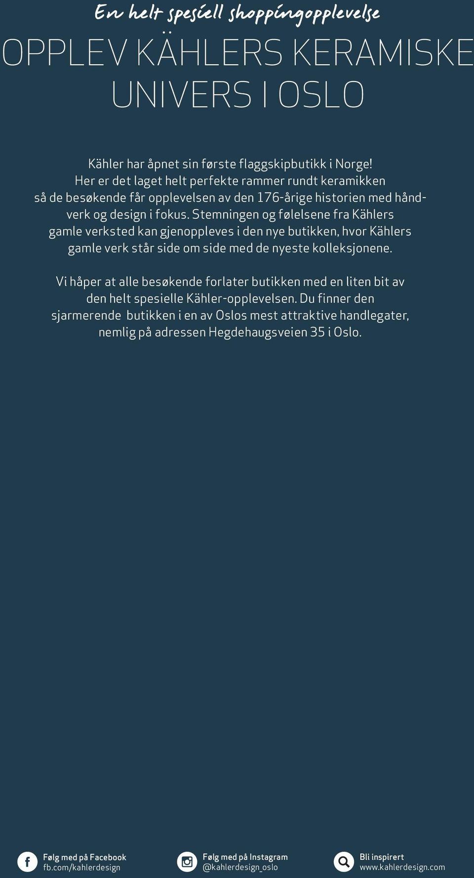 Stemningen og følelsene fra Kählers gamle verksted kan gjenoppleves i den nye butikken, hvor Kählers gamle verk står side om side med de nyeste kolleksjonene.