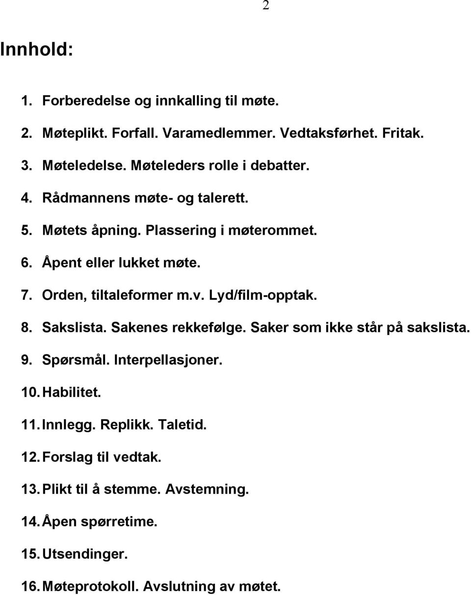 Orden, tiltaleformer m.v. Lyd/film-opptak. 8. Sakslista. Sakenes rekkefølge. Saker som ikke står på sakslista. 9. Spørsmål. Interpellasjoner. 10.