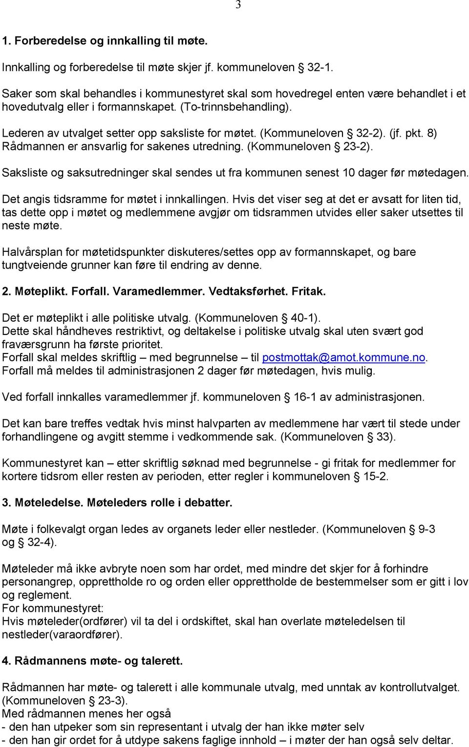 (Kommuneloven 32-2). (jf. pkt. 8) Rådmannen er ansvarlig for sakenes utredning. (Kommuneloven 23-2). Saksliste og saksutredninger skal sendes ut fra kommunen senest 10 dager før møtedagen.