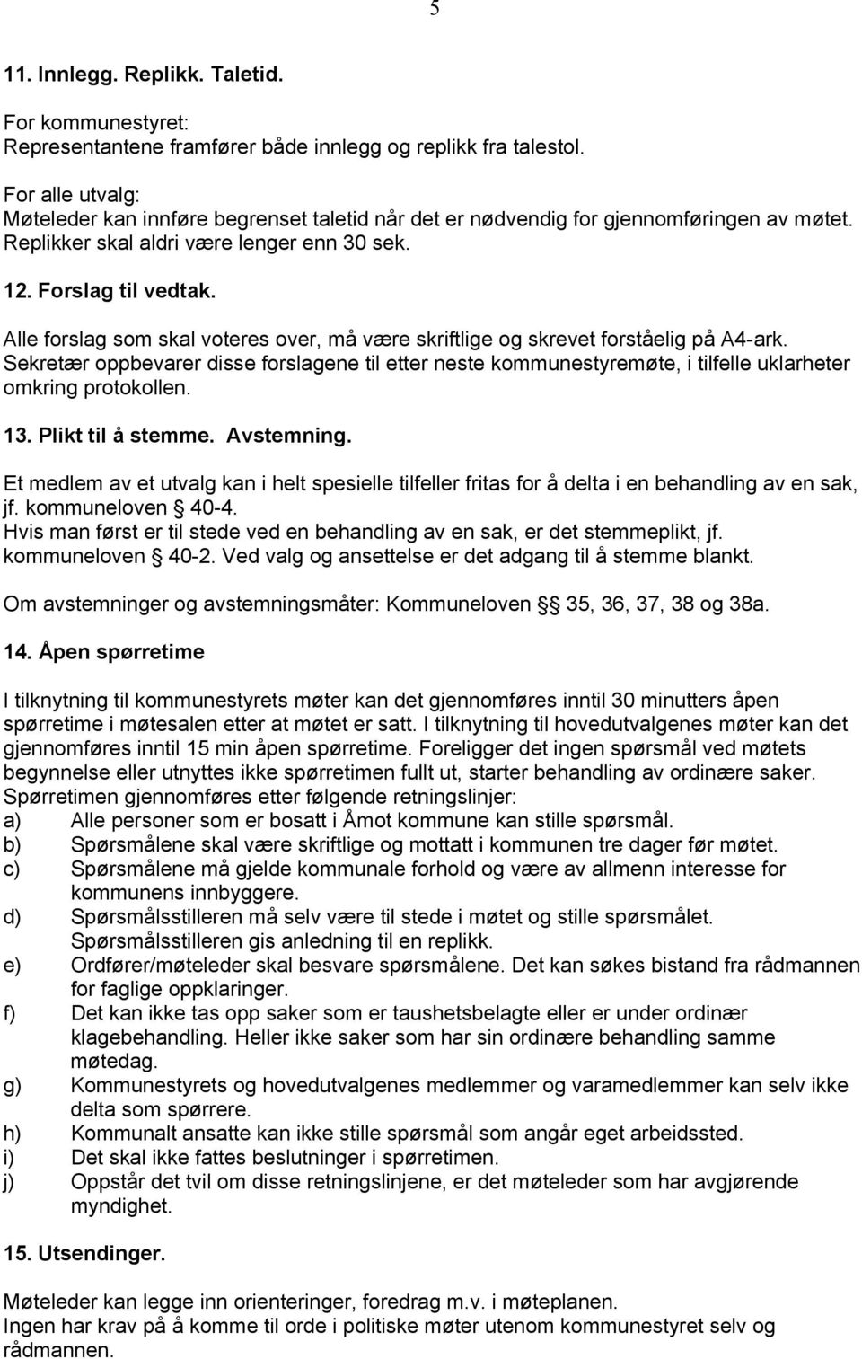 Alle forslag som skal voteres over, må være skriftlige og skrevet forståelig på A4-ark.