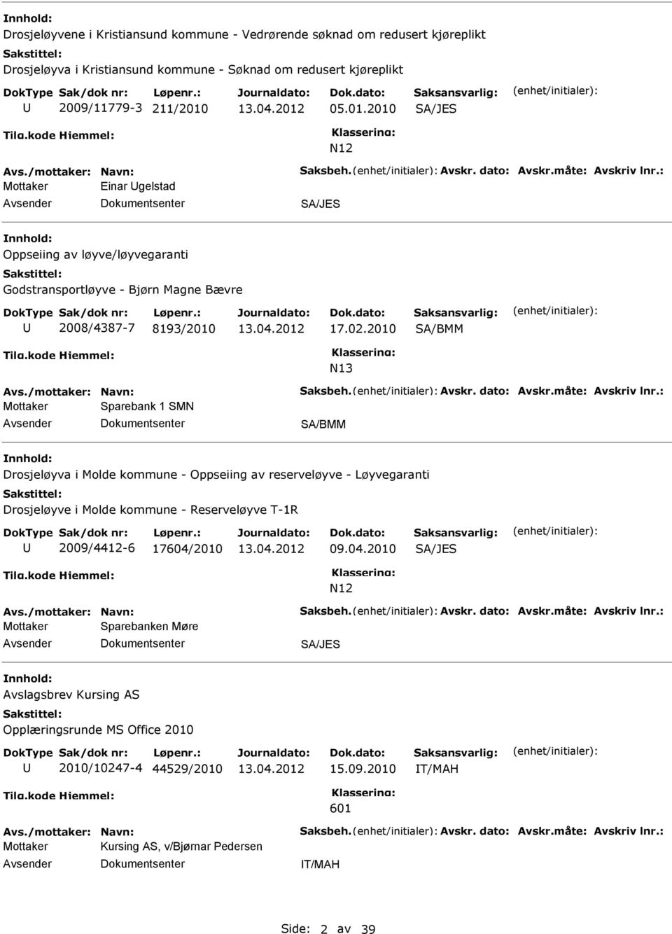 : Mottaker Einar gelstad Dokumentsenter SA/JES Oppseiing av løyve/løyvegaranti Godstransportløyve - Bjørn Magne Bævre 2008/4387-7 8193/2010 17.02.2010 SA/BMM N13 Avs.