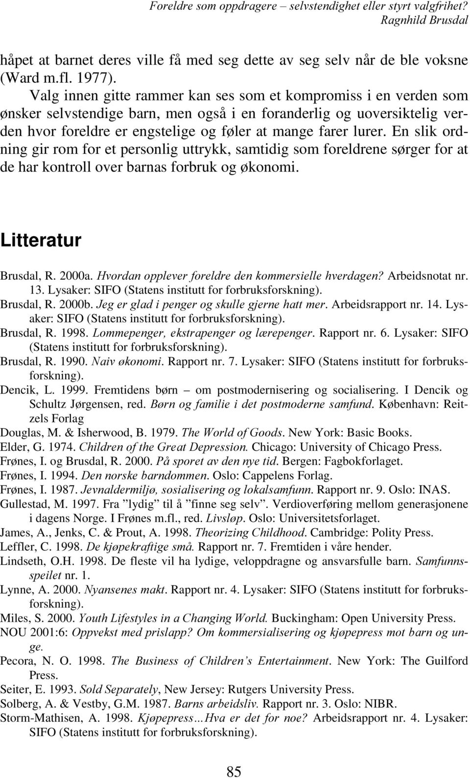 En slik ordning gir rom for et personlig uttrykk, samtidig som foreldrene sørger for at de har kontroll over barnas forbruk og økonomi. Litteratur Brusdal, R. 2000a.