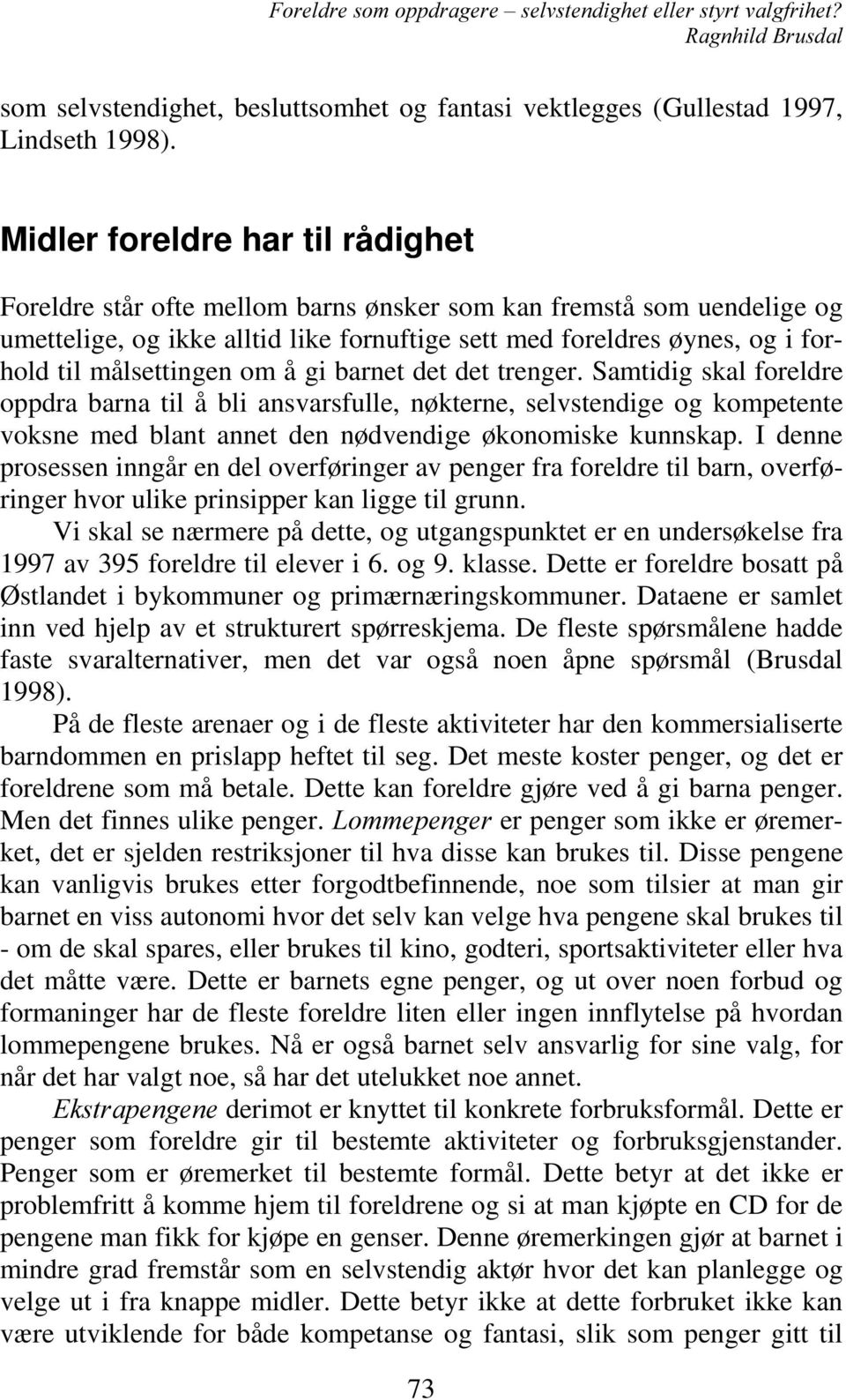 målsettingen om å gi barnet det det trenger. Samtidig skal foreldre oppdra barna til å bli ansvarsfulle, nøkterne, selvstendige og kompetente voksne med blant annet den nødvendige økonomiske kunnskap.