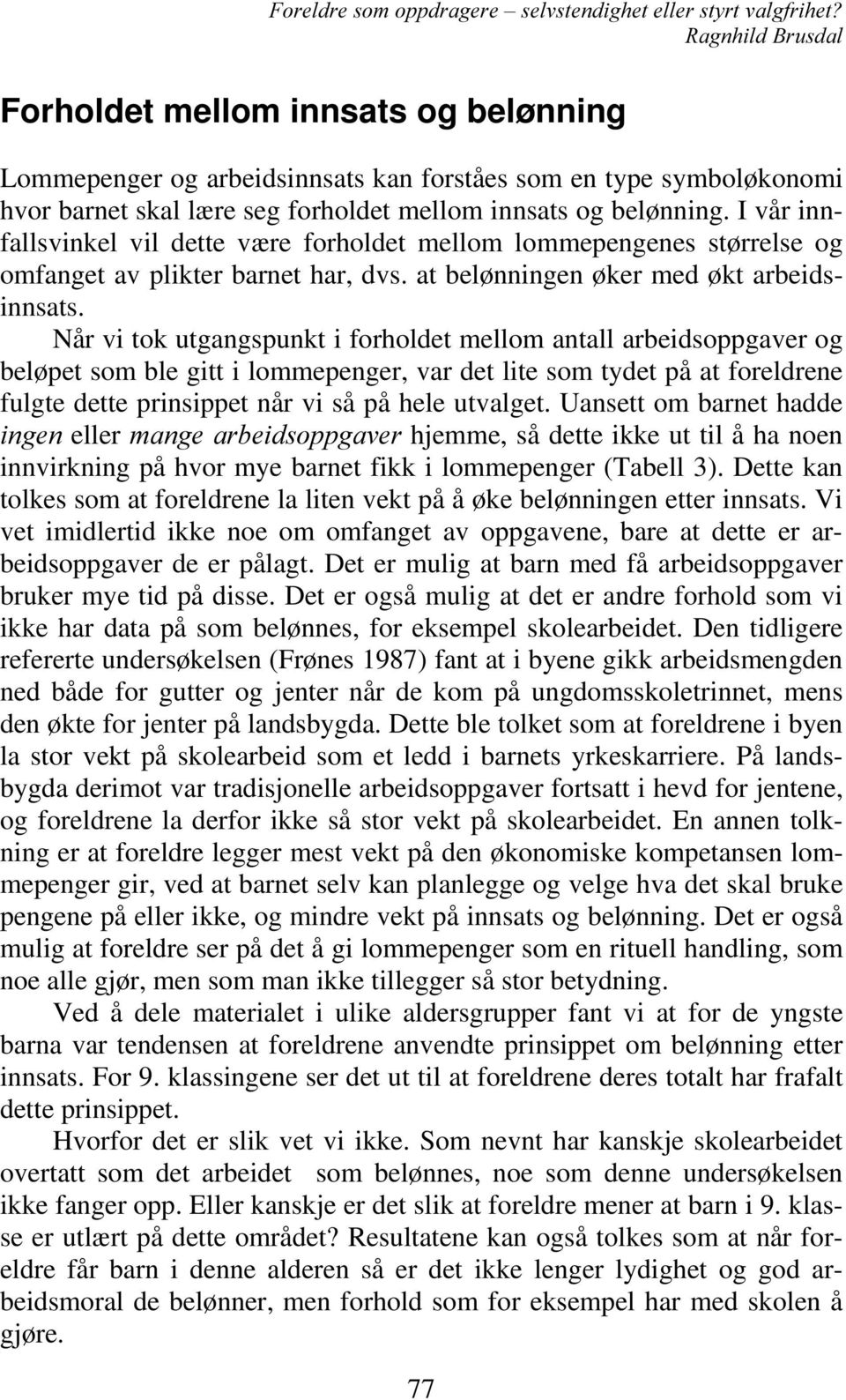 Når vi tok utgangspunkt i forholdet mellom antall arbeidsoppgaver og beløpet som ble gitt i lommepenger, var det lite som tydet på at foreldrene fulgte dette prinsippet når vi så på hele utvalget.