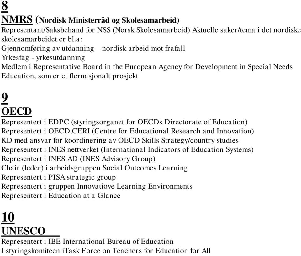 flernasjonalt prosjekt 9 OECD Representert i EDPC (styringsorganet for OECDs Directorate of Education) Representert i OECD,CERI (Centre for Educational Research and Innovation) KD med ansvar for