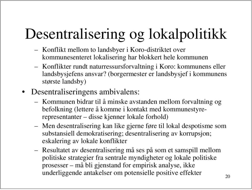 (borgermester er landsbysjef i kommunens største landsby) Desentraliseringens ambivalens: Kommunen bidrar til å minske avstanden mellom forvaltning og befolkning (lettere å komme i kontakt med