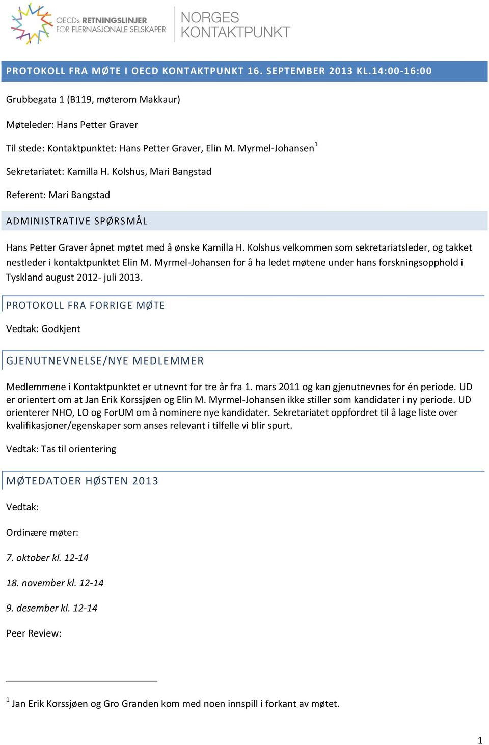 Kolshus velkommen som sekretariatsleder, og takket nestleder i kontaktpunktet Elin M. Myrmel-Johansen for å ha ledet møtene under hans forskningsopphold i Tyskland august 2012- juli 2013.