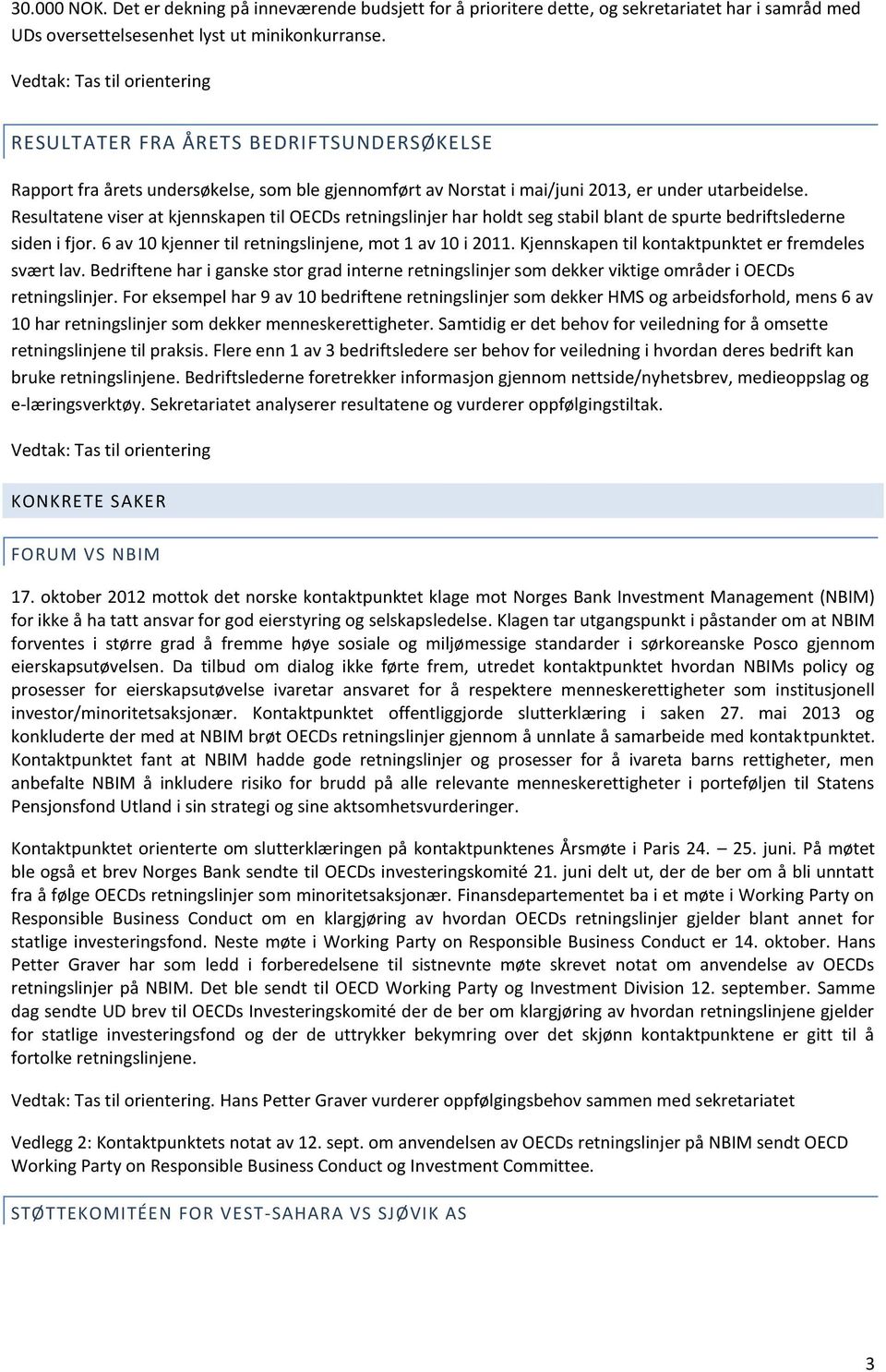 Resultatene viser at kjennskapen til OECDs retningslinjer har holdt seg stabil blant de spurte bedriftslederne siden i fjor. 6 av 10 kjenner til retningslinjene, mot 1 av 10 i 2011.